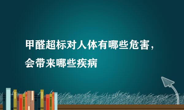 甲醛超标对人体有哪些危害，会带来哪些疾病