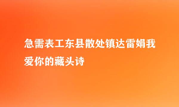 急需表工东县散处镇达雷娟我爱你的藏头诗