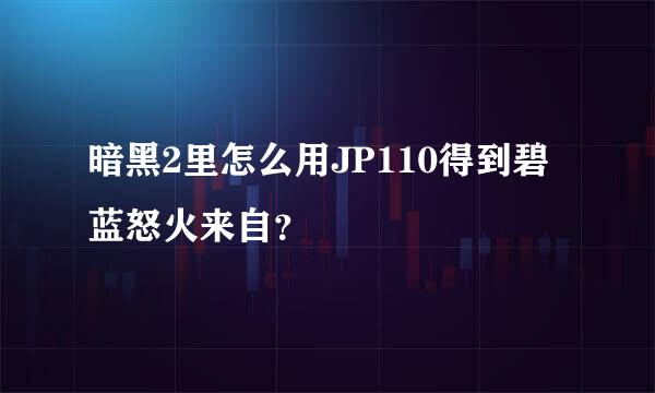 暗黑2里怎么用JP110得到碧蓝怒火来自？