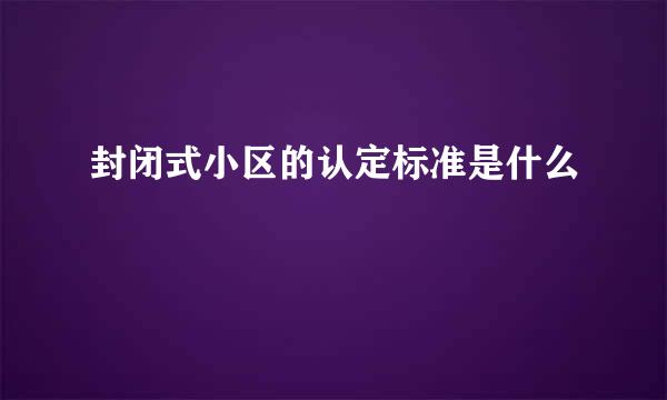 封闭式小区的认定标准是什么