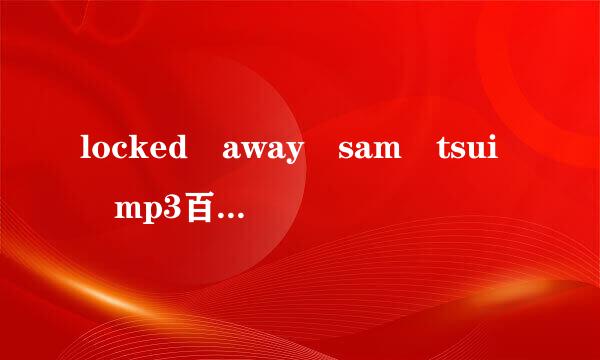 locked away sam tsui mp3百速度网盘