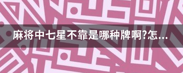 麻将中七星不靠是哪种牌啊?怎样才能胡啊？