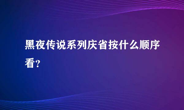 黑夜传说系列庆省按什么顺序看？