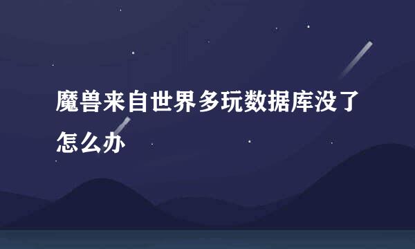 魔兽来自世界多玩数据库没了怎么办