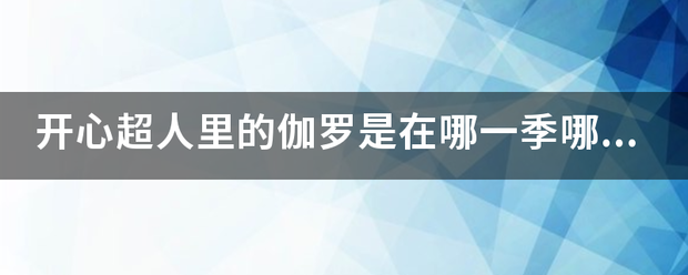 开心超人里的伽罗是在哪一季哪一集出场的？