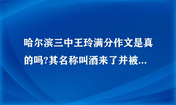 哈尔滨三中王玲满分作文是真的吗?其名称叫酒来了并被保送清华