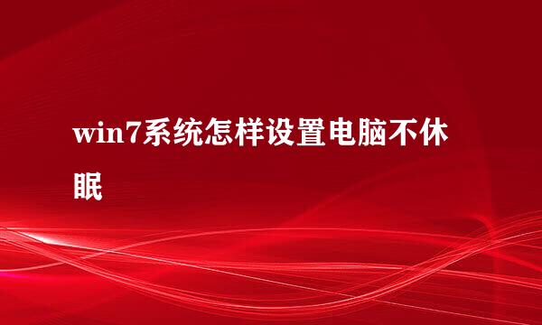 win7系统怎样设置电脑不休眠