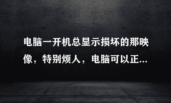 电脑一开机总显示损坏的那映像，特别烦人，电脑可以正常使用，请问应该