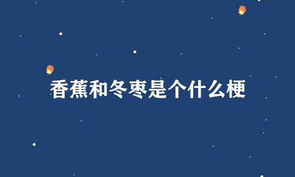 香蕉和冬枣是个什么梗