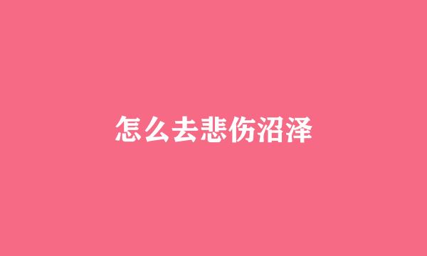 怎么去悲伤沼泽