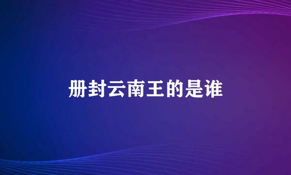 册封云南王的是谁