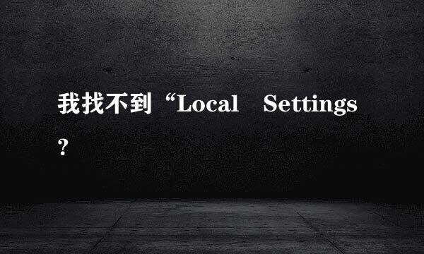 我找不到“Local Settings？