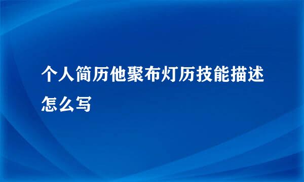 个人简历他聚布灯历技能描述怎么写