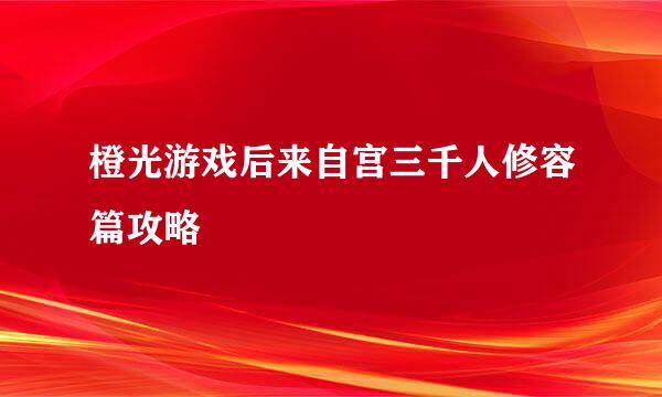 橙光游戏后来自宫三千人修容篇攻略