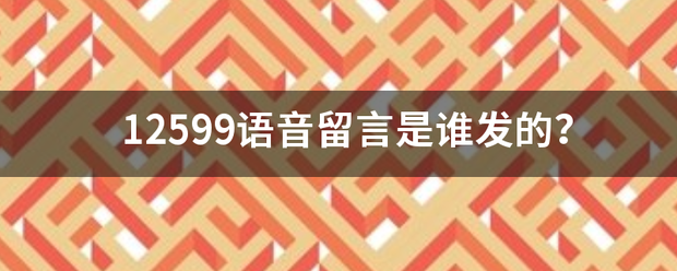 12599语音留言是谁发的？