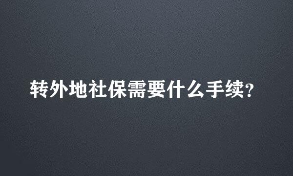 转外地社保需要什么手续？