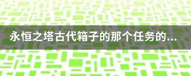 永恒之塔古代箱子的那个任务的箱子在哪找？