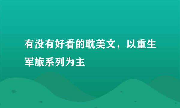 有没有好看的耽美文，以重生军旅系列为主