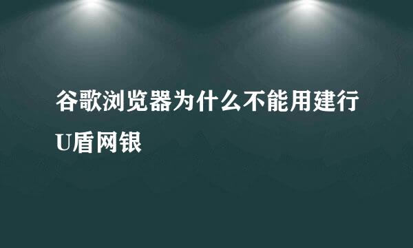 谷歌浏览器为什么不能用建行U盾网银