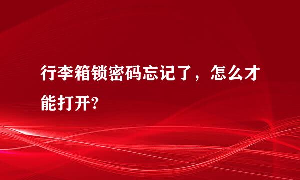 行李箱锁密码忘记了，怎么才能打开?