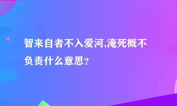 智来自者不入爱河,淹死概不负责什么意思？