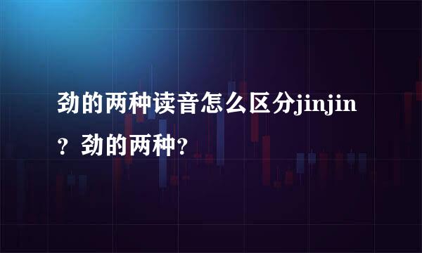 劲的两种读音怎么区分jinjin？劲的两种？