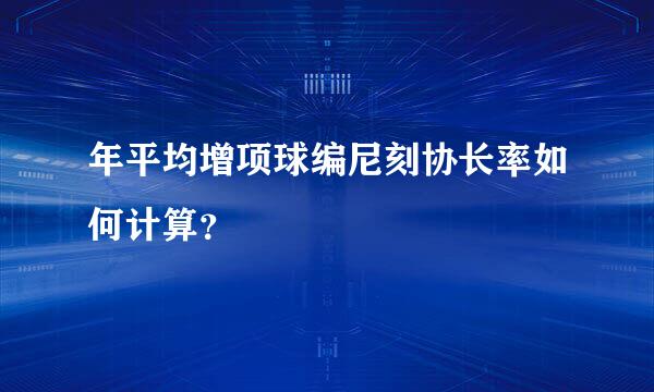 年平均增项球编尼刻协长率如何计算？