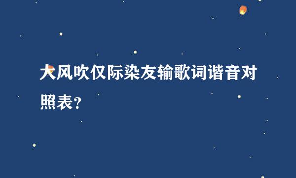 大风吹仅际染友输歌词谐音对照表？