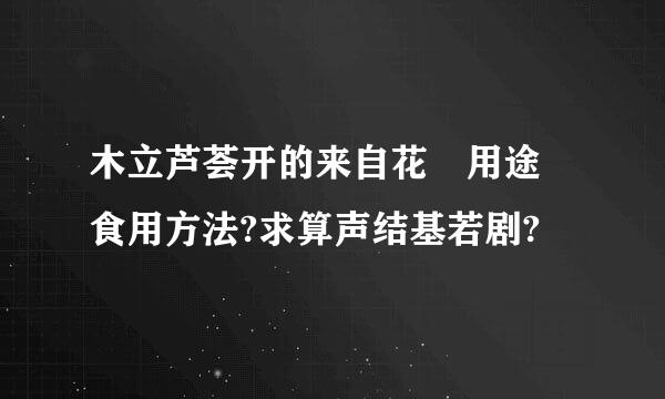 木立芦荟开的来自花 用途 食用方法?求算声结基若剧?