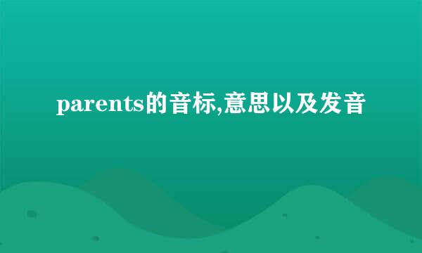 parents的音标,意思以及发音