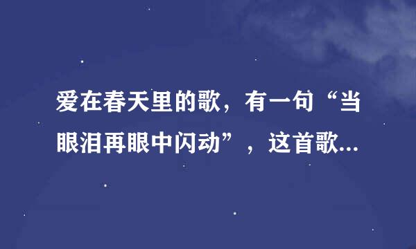 爱在春天里的歌，有一句“当眼泪再眼中闪动”，这首歌是什么？？