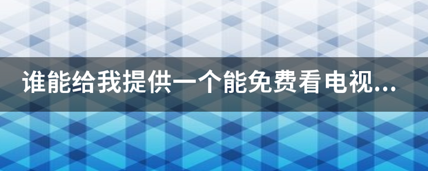 谁能给我提供一王歌或济飞个能免费看电视的网站？