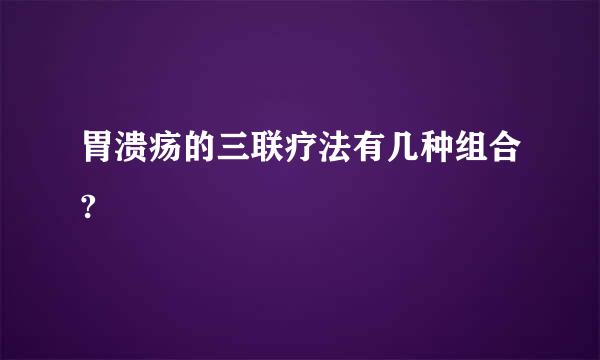 胃溃疡的三联疗法有几种组合?