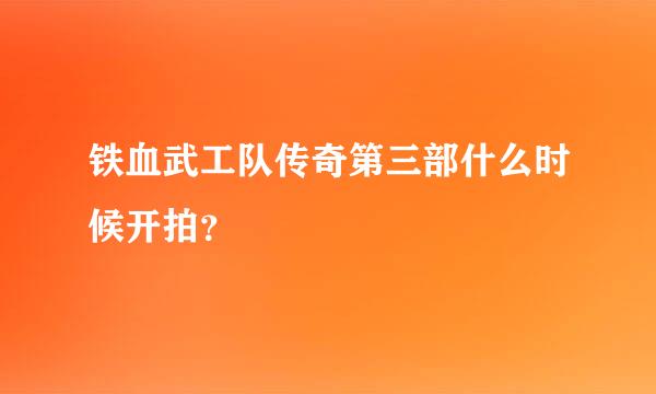 铁血武工队传奇第三部什么时候开拍？