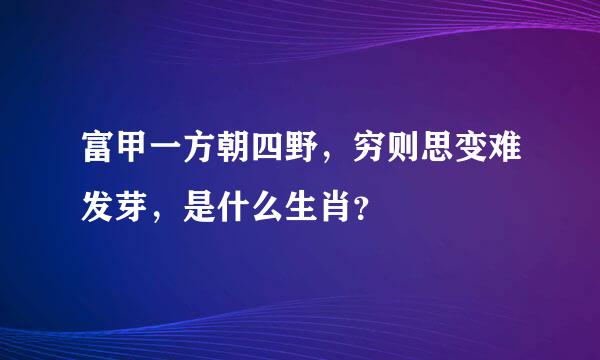 富甲一方朝四野，穷则思变难发芽，是什么生肖？