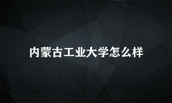 内蒙古工业大学怎么样