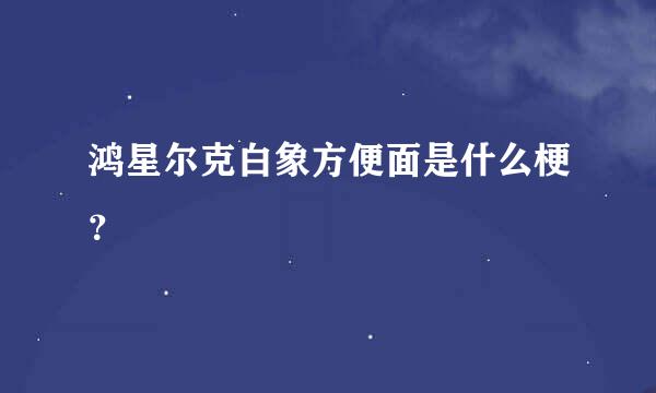 鸿星尔克白象方便面是什么梗？