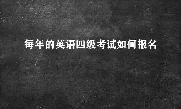 每年的英语四级考试如何报名