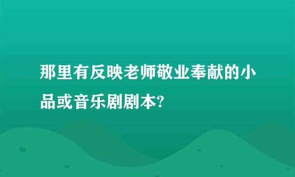 那里有反映老师敬业奉献的小品或音乐剧剧本?