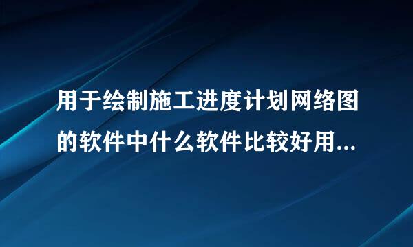 用于绘制施工进度计划网络图的软件中什么软件比较好用，功能强大？