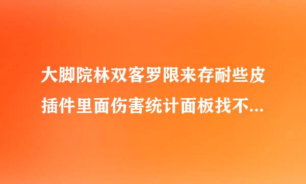 大脚院林双客罗限来存耐些皮插件里面伤害统计面板找不到了怎么办？