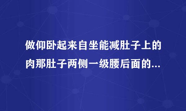 做仰卧起来自坐能减肚子上的肉那肚子两侧一级腰后面的呢可...