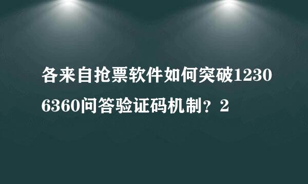 各来自抢票软件如何突破12306360问答验证码机制？2