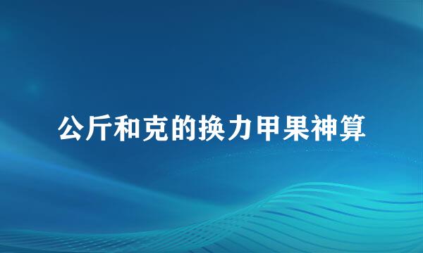 公斤和克的换力甲果神算