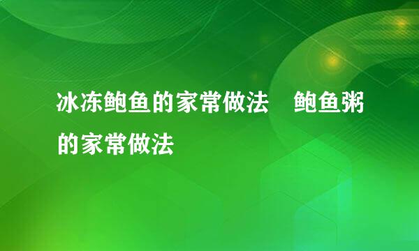 冰冻鲍鱼的家常做法 鲍鱼粥的家常做法