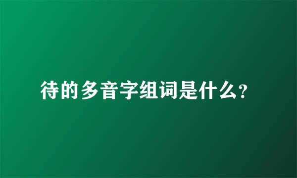 待的多音字组词是什么？