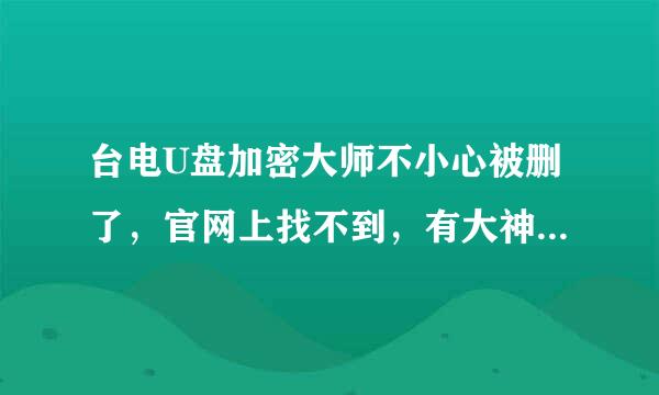 台电U盘加密大师不小心被删了，官网上找不到，有大神有安装包或者下载链来自接吗？