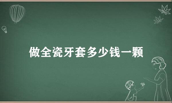 做全瓷牙套多少钱一颗