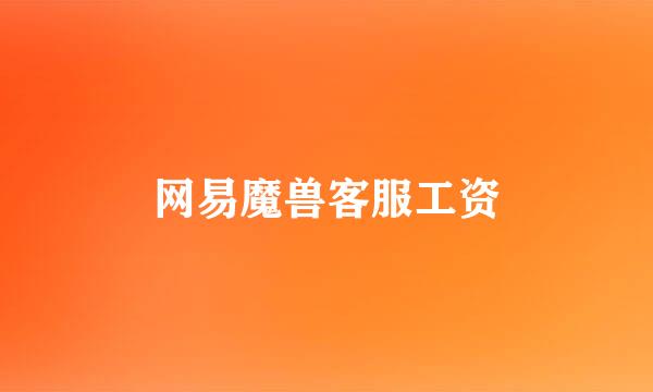 网易魔兽客服工资