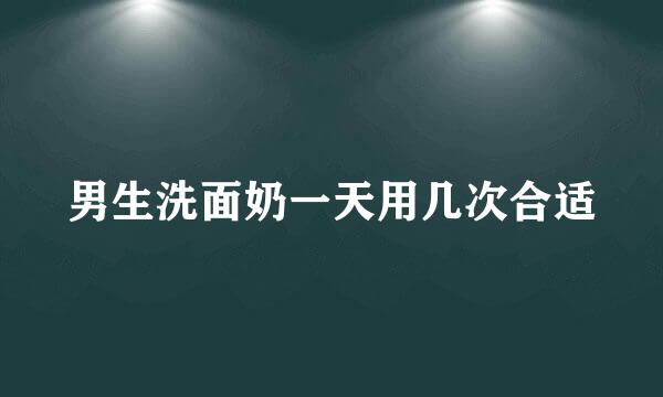 男生洗面奶一天用几次合适